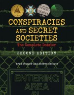 Conspiracies and Secret Societies: The Complete Dossier - Brad Steiger, Sherry Steiger