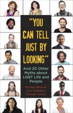 "You Can Tell Just By Looking": And 20 Other Myths about LGBT Life and People - Michael Bronski, Ann Pellegrini, Michael Amico