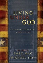 Living Under God: Discovering Your Part in God's Plan - Toby Mac, Michael Tait