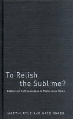 To Relish the Sublime?: Culture and Self-Realization in Postmodern Times - Martin H. Ryle, Kate Soper