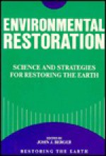 Environmental Restoration: Science And Strategies For Restoring The Earth - John J. Berger, Cecile J. Zorach