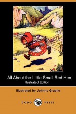 All about the Little Small Red Hen (Illustrated Edition) (Dodo Press) - Anonymous, Johnny Gruelle