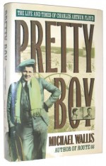 Pretty Boy: The Life and Times of Charles Arthur Floyd - Michael Wallis