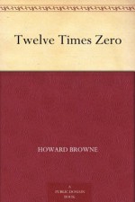 Twelve Times Zero - Howard Browne