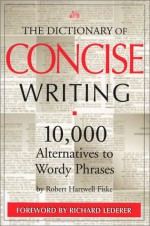 The Dictionary of Concise Writing: 10,000 Alternatives to Wordy Phrases - Robert Hartwell Fiske, Richard Lederer