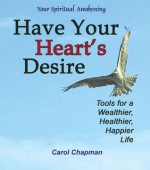 Have Your Hearts Desire: Tools for a Wealthier, Healthier, Happier Life or Change Your Life with Inspirational Prayers, Forgive, Help Relationships, the ... Spirit Healing (Your Spiritual Awakening) - Carol Chapman, Clair Balsley, Nancy C. Chrisbaum