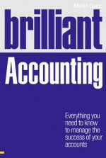 Brilliant Accounting: Everything You Need to Know to Manage the Success of Your Accounts - Martin Quinn