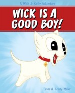 Wick is a Good Boy (The Wick and Kelty Adventures) - Kristy Miller, Brian Miller