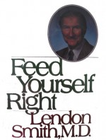 Feed Yourself Right - Lendon H. Smith