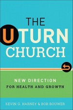 U-Turn Church, The: New Direction for Health and Growth - Kevin Harney, Bob Bouwer