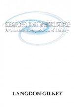 Reaping the Whirlwind: A Christian Interpretation of History - Langdon Brown Gilkey