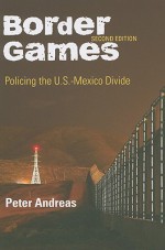 Border Games: Policing the U.S.-Mexico Divide - Peter Andreas