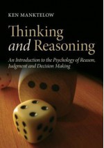 Thinking and Reasoning: An Introduction to the Psychology of Reason, Judgment and Decision Making - Ken Manktelow