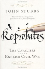 Reprobates: The Cavaliers of the English Civil War - John Stubbs