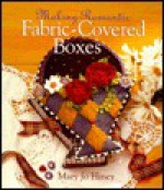 Making Romantic Fabric-Covered Boxes - Mary Jo Hiney, Mary Jo Hinery