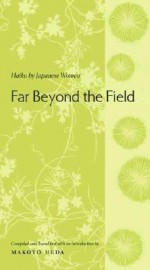 Far Beyond the Field: Haiku by Japanese Women - Arnold P. Lutzker, Makoto Ueda