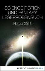 Science Fiction und Fantasy Leseprobenbuch: Herbst 2016 - Carina Zacharias, P. E. Jones, Mintie Das, Claire North, Andreas Eschbach, Verena Themsen, Margaret Fortune, Katharina Seck, Kai Meyer, David Weber, B.C. Dornbusch, Michael R. Fletcher, Kelly McCullough, Larry Correia, Maja Winter, P. J. Brackston, Peter F. Hamilton, Paul