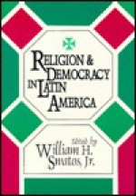 Religion and Democracy in Latin America - William H. Swatos Jr.