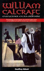 William Calcraft: Executioner Extra-Ordinaire - Geoffrey Abbott