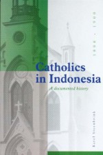 Catholics in Indonesia, 1808-1900: A Documented History - Karel A. Steenbrink