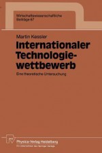 Internationaler Technologiewettbewerb: Eine Theoretische Untersuchung - Manfred Kessler