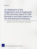 An Assessment of the Assignments and Arrangements of the Executive Agent for Dod Biometrics and Status Report on the Dod Biometrics Enterprise - Douglas Shontz, Martin C. Libicki, Rena Rudavsky, Melissa A. Bradley