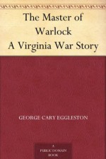 The Master of Warlock A Virginia War Story - George Cary Eggleston, C. D. (Charles D.) Williams