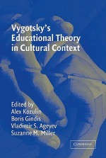 Vygotsky's Educational Theory in Cultural Context (Learning in Doing: Social, Cognitive and Computational Perspectives) - Alex Kozulin