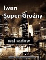 Iwan Super-Groźny - Wal Sadow