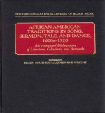 African-American Traditions in Song, Sermon, Tale, and Dance, 1600s-1920: An Annotated Bibliography of Literature, Collections, and Artworks - Josephine Wright