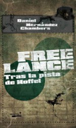 Free lance. Tras la pista de Hoffel - Daniel Hernández Chambers