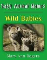 Baby Animal Names: Wild Babies (What am I Series) - Mary Ann Rogers