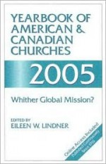 Yearbook of American & Canadian Churches 2005: Whither Global Mission? - Eileen W. Lindner