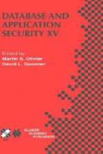 Database and Application Security XV: Ifip Tc11 / Wg11.3 Fifteenth Annual Working Conference on Database and Application Security July 15 18, 2001, Niagara on the Lake, Ontario, Canada - Martin S. Olivier