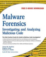 Malware Forensics: Investigating and Analyzing Malicious Code - Cameron Malin, Eoghan Casey, James Aquilina, Aquilina