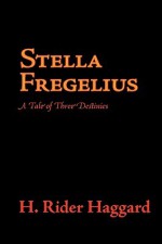 Stella Fregelius: A Tale of Three Destinies - H. Rider Haggard