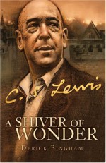 A Shiver of Wonder: A Life of C. S. Lewis - Derick Bingham