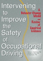 Intervening to Improve the Safety of Occupational Driving - Timothy D. Ludwig, E. Scott Geller, Thomas C. Mawhinney