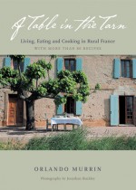 A Table in the Tarn: Living, Eating, and Cooking in Rural France - Orlando Murrin, Jonathan Buckley