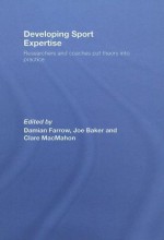 Developing Sport Expertise: Researchers and Coaches put Theory into Practice - Damian Farrow, Joseph Baker, Clare MacMahon