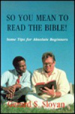 So You Mean To Read The Bible: Some Tips For Absolute Beginners - Gerard S. Sloyan