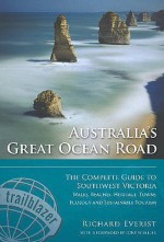 Australia's Great Ocean Road: Walks, Beaches, Heritage, Towns, Ecology And Sustainable Tourism: The Complete Guide To Southwest Victoria - Richard Everist