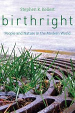 Birthright: People and Nature in the Modern World - Stephen R Kellert