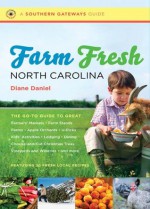 Farm Fresh North Carolina: The Go-To Guide to Great Farmers' Markets, Farm Stands, Farms, Apple Orchards, U-Picks, Kids' Activities, Lodging, Dining, Choose-and-Cut ... and More (Southern Gateways Guides) - Diane Daniel