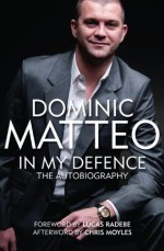 Dominic Matteo - In My Defence - The Autobiography - Dominic Matteo, Richard Sutcliffe, David Burrill, Lucas Radebe, Chris Moyles