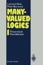 Many-Valued Logics 1: Theoretical Foundations - Leonard Bolc