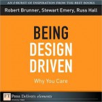 Being Design Driven: Why You Care - Robert Brunner, Stewart Emery, Russ Hall