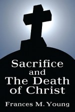 Sacrifice and the Death of Christ - Frances M. Young, Maurice Wiles