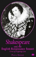 Shakespeare And The English Renaissance Sonnet: Verses Of Feigning Love - Paul Innes