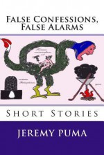 False Confessions, False Alarms: Short Stories - Jeremy Puma